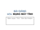 Bài giảng Mạng máy tính: Chương 1 - ThS. Trần Bá Nhiệm