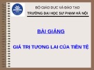 Bài giảng Giá trị tương lai của tiền tệ - Bài 2: Giá trị tương lai của tiền tệ