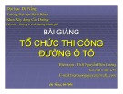 Bài giảng Tổ chức thi công đường ô tô: Chương 1,2 - ThS. Nguyễn Biên Cương