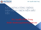 Bài giảng Xây dựng công trình dân dụng trên nền đất yếu – ThS. Nguyễn Thành Trung