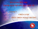 Bài giảng môn học Chính sách thương mại quốc tế - Chương 7: Chiến lược phát triển ngoại thương