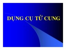 Bài giảng Dụng cụ tử cung