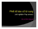 Bài giảng Phết tế bào cổ tử cung (xét nghiệm Pap smear) - BS. Lê Minh Nguyệt