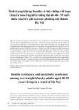 Tình trạng kháng insulin và hội chứng rối loạn chuyển hóa ở người trưởng thành 40 - 59 tuổi thừa cân béo phì tại một phường nội thành Hà Nội