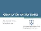 Bài giảng Quản lý dự án xây dựng: Phần 4 - ThS. Đăng Xuân Trường, TS. Đặng Thị Trang