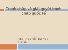 Bài giảng Luật quốc tế: Tranh chấp và giải quyết tranh chấp quốc tế - ThS. Nguyễn Thị Vân Huyền