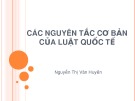 Bài giảng Luật quốc tế: Các nguyên tắc cơ bản của luật quốc tế - ThS. Nguyễn Thị Vân Huyền