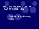 Bài giảng Điều trị nhồi máu cơ tim cấp ST chênh lên - ThS. BS. Lê Tự Phương Thúy