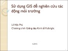 Bài giảng Sử dụng GIS để nghiên cứu tác động môi trường - Lê Việt Phú