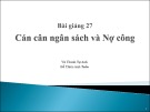 Bài giảng 27: Cán cân ngân sách và Nợ công - Vũ Thành Tự Anh, Đỗ Thiên Anh Tuấn