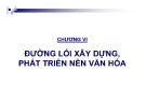 Bài giảng Đường lối Đảng Cộng sản Việt Nam - Chương 6: Đường lối xây dựng, phát triển nền văn hóa