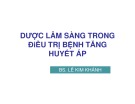 Bài giảng Dược lâm sàng trong điều trị bệnh tăng huyết áp - BS. Lê Kim Khánh