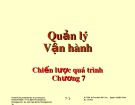 Bài giảng Quản lý vận hành - Chương 7: Chiến lược quá trình