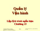 Bài giảng Quản lý vận hành - Chương 15: Lập lịch trình ngắn hạn