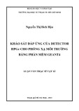 Luận văn Thạc sĩ Vật lí: Khảo sát đáp ứng của Detector HPGe cho phóng xạ môi trường bằng phần mềm Geant4