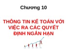 Bài giảng Kế toán quản trị - Chương 10: Thông tin kế toán với việc ra các quyết định ngắn hạn (slide)