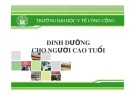 Bài giảng Dinh dưỡng an toàn vệ sinh thực phẩm: Dinh dưỡng cho người cao tuổi - ĐH Y tế công cộng