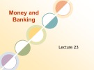 Lecture Money and banking - Lecture 23: Banking