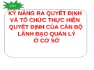 Bài giảng Kỹ năng ra quyết định và tổ chức thực hiện quyết định của cán bộ lãnh đạo quản lý ở cơ sở