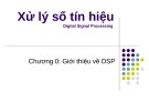 Bài giảng Xử lý số tín hiệu (Digital signal processing) - Chương 0: Giới thiệu về DSP