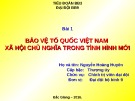 Bài giảng Bảo vệ tổ quốc Việt Nam Xã hội Chủ nghĩa trong tình hình mới