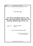 Luận văn Thạc sĩ Giáo dục học: Xây dựng mô hình trung tâm học tập cộng đồng ở huyện Tân Thành, tỉnh Bà Rịa - Vũng Tàu