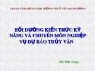 Bài giảng Bồi dưỡng kiến thức kỹ năng và chuyên môn nghiệp vụ dự báo thủy văn  - Bùi Đức Long