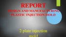 Presentation: report design and manufacture of plastic injection molding injection molds 2 panels