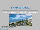 Bài thuyết trình Bà Rịa – Vũng Tàu: Vùng dự án của các nhà đầu tư Nhật Bản