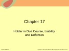 Lecture Dynamic business law, the essentials (2/e) - Chapter 17: Holder in due course, liability, and defenses