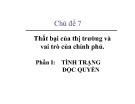 Bài giảng Chủ đề 7: Thất bại của thị trường và vai trò của chính phủ (Phần 1 - Tình trạng độc quyền)