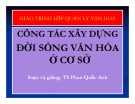 Bài giảng Công tác xây dựng đời sống văn hóa ở cơ sở