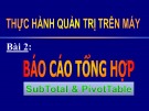 Bài giảng Thực hành Quản trị trên máy - Bài 2: Báo cáo tổng hợp (SubTotal & PivotTable)