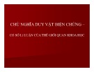 Bài giảng Chủ nghĩa duy vật biện chứng – Cơ sở lí luận của thế giới quan khoa học