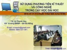 Bài giảng Sử dụng phương tiện kĩ thuật và công nghệ trong dạy học Đại học - TS. Lê Thanh Huy