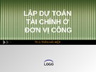 Bài giảng Quản lý tài chính đơn vị dịch vụ công: Lập dự toán tài chính ở đơn vị công - ThS. Trần Hải Hiệp