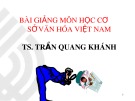 Bài giảng môn học Cơ sở văn hóa Việt Nam – TS. Trần Quang Khánh