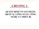 Bài giảng môn học Quản trị sản xuất và dịch vụ - Chương 3: Quyết định về sản phẩm, dịch vụ, công suất, công nghệ và thiết bị