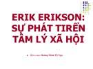 Bài giảng Tâm lý học nhân cách: Erik Erikson: Sự phát triển tâm lý xã hội - GV. Hoàng Minh Tố Nga