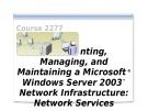Course 2277 - Implementing, managing, and maintaining a Microsoft® Windows Server™ 2003 network infrastructure: Network services