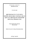 Tóm tắt luận văn Thạc sĩ Giáo dục học: Biện pháp quản lý xây dựng trường Trung học cơ sở đạt chuẩn quốc gia trên địa bàn thành phố Kon Tum tỉnh Kon Tum