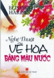  nghệ thuật vẽ hoa bằng màu nước  - tái bản lần thứ 3