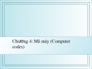 Bài giảng Nhập môn Tin học - Chương 4: Mã máy (Computer codes)