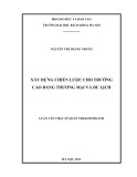 Luận văn Thạc sĩ Quản trị kinh doanh: Xây dựng chiến lược cho Trường Cao đẳng Thương mại và Du lịch