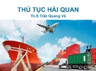 Bài giảng Thủ tục hải quan - Th.S Trần Quang Vũ