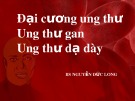 Bài giảng Đại cương ung thư (Ung thư dạ dày - Ung thư gan) - BS. Nguyễn Đức Long