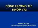 Bài giảng Cộng hưởng từ khớp vai - Phan Châu Hà