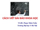 Bài giảng Cách viết bài báo cáo khoa học - BS. Phạm Minh Tuấn