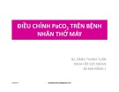 Bài giảng Điều chỉnh PaCO2 trên bênh nhân thở máy - BS. Đặng Thanh Tuấn