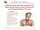 Bài giảng Điều dưỡng hồi sức cấp cứu: Chăm sóc bệnh nhân đặt catheter tĩnh mạch trung tâm (CVCc) và kỹ thuật đo áp lực tĩnh mạch trung tâm (CVP)